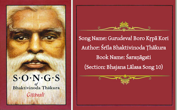 Bhaktivinod Ṭhākura has written this song “gurudeva! baḍa kṛpā kari