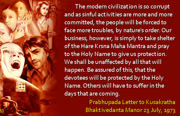 Be assured of this, that the devotees will be protected by the Holy Name. Others will have to suffer in the days that are coming.
